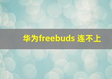 华为freebuds 连不上